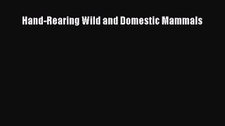 Read Hand-Rearing Wild and Domestic Mammals Ebook Free