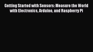 Read Getting Started with Sensors: Measure the World with Electronics Arduino and Raspberry