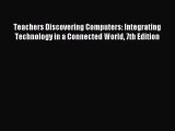 Read Teachers Discovering Computers: Integrating Technology in a Connected World 7th Edition