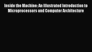 Read Inside the Machine: An Illustrated Introduction to Microprocessors and Computer Architecture
