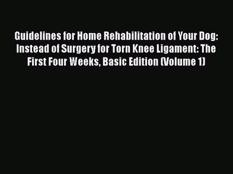 Read Guidelines for Home Rehabilitation of Your Dog: Instead of Surgery for Torn Knee Ligament: