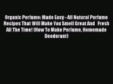 Download Organic Perfume: Made Easy - All Natural Perfume Recipes That Will Make You Smell