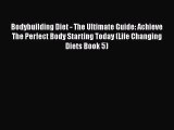 PDF Bodybuilding Diet - The Ultimate Guide: Achieve The Perfect Body Starting Today (Life Changing