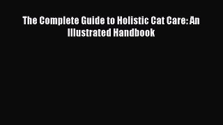 Read The Complete Guide to Holistic Cat Care: An Illustrated Handbook PDF Online