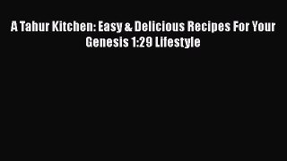 Download A Tahur Kitchen: Easy & Delicious Recipes For Your Genesis 1:29 Lifestyle Free Books