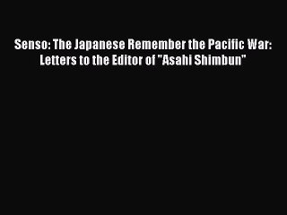 Read Senso: The Japanese Remember the Pacific War: Letters to the Editor of Asahi Shimbun Ebook