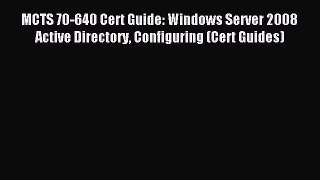 Read MCTS 70-640 Cert Guide: Windows Server 2008 Active Directory Configuring (Cert Guides)