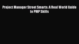 Read Project Manager Street Smarts: A Real World Guide to PMP Skills Ebook Free