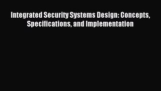 Read Integrated Security Systems Design: Concepts Specifications and Implementation Ebook Free