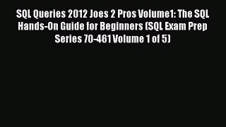 Read SQL Queries 2012 Joes 2 Pros Volume1: The SQL Hands-On Guide for Beginners (SQL Exam Prep