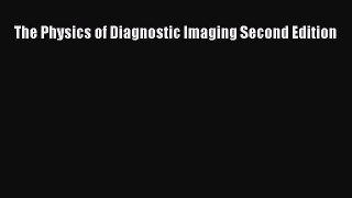 [PDF] The Physics of Diagnostic Imaging Second Edition Read Online