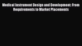 [PDF] Medical Instrument Design and Development: From Requirements to Market Placements Read