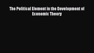 Read The Political Element in the Development of Economic Theory Ebook Free