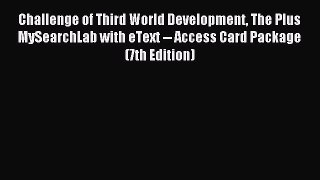 Read Challenge of Third World Development The Plus MySearchLab with eText -- Access Card Package