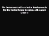 Read The Environment And Sustainable Development In The New Central Europe (Austrian and Habsburg
