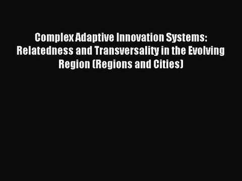Read Complex Adaptive Innovation Systems: Relatedness and Transversality in the Evolving Region