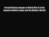 Read Certain Victory: Images of World War II in the Japanese Media (Japan and the Modern World)