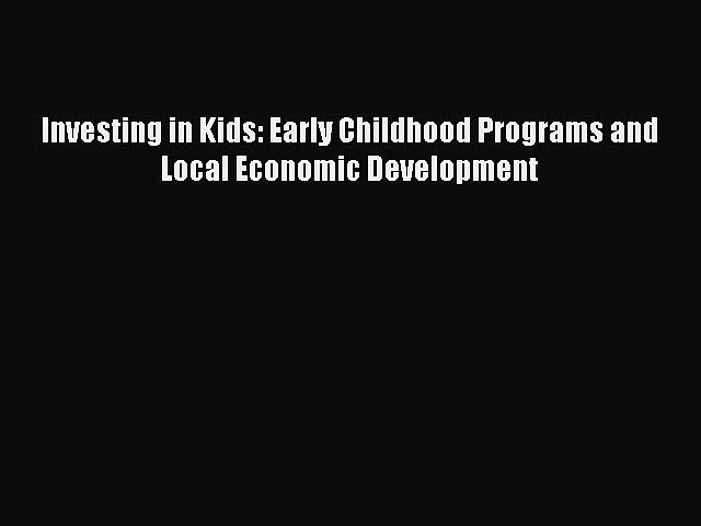 Read Investing in Kids: Early Childhood Programs and Local Economic Development Ebook Free