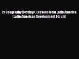 Read Is Geography Destiny?: Lessons from Latin America (Latin American Development Forum) Ebook