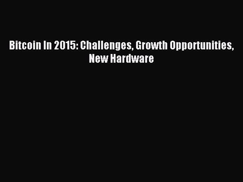 Download Bitcoin In 2015: Challenges Growth Opportunities New Hardware PDF Free