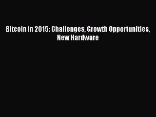 Download Bitcoin In 2015: Challenges Growth Opportunities New Hardware PDF Free