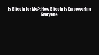 Read Is Bitcoin for Me?: How Bitcoin Is Empowering Everyone Ebook Free