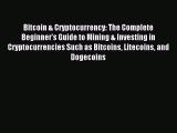 Read Bitcoin & Cryptocurrency: The Complete Beginner's Guide to Mining & Investing in Cryptocurrencies