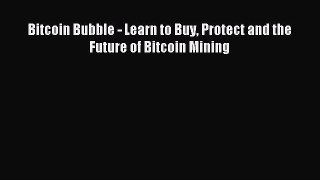 Read Bitcoin Bubble - Learn to Buy Protect and the Future of Bitcoin Mining Ebook Free
