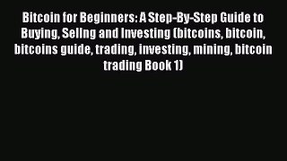 Read Bitcoin for Beginners: A Step-By-Step Guide to Buying Sellng and Investing (bitcoins bitcoin