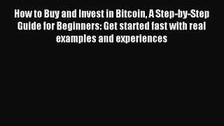 Read How to Buy and Invest in Bitcoin A Step-by-Step Guide for Beginners: Get started fast