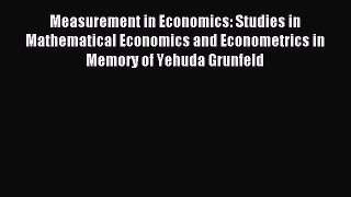 Read Measurement in Economics: Studies in Mathematical Economics and Econometrics in Memory