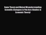 Read Game Theory and Mutual Misunderstanding: Scientific Dialogues in Five Acts (Studies in