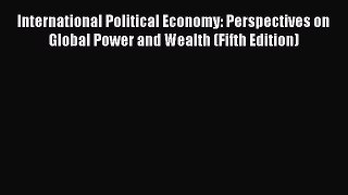 Read International Political Economy: Perspectives on Global Power and Wealth (Fifth Edition)