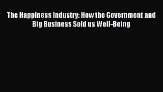 Read The Happiness Industry: How the Government and Big Business Sold us Well-Being Ebook Free