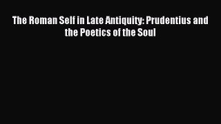 Read The Roman Self in Late Antiquity: Prudentius and the Poetics of the Soul PDF Free
