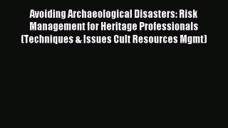Read Avoiding Archaeological Disasters: Risk Management for Heritage Professionals (Techniques