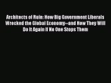 Read Architects of Ruin: How Big Government Liberals Wrecked the Global Economy--and How They