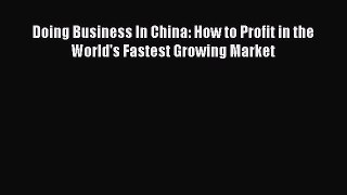 Read Doing Business In China: How to Profit in the World's Fastest Growing Market Ebook Free