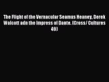 Read The Flight of the Vernacular Seamus Heaney Derek Walcott adn the Impress of Dante. (Cross/