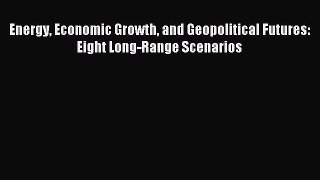 Download Energy Economic Growth and Geopolitical Futures: Eight Long-Range Scenarios PDF Online