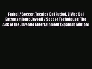 Read Futbol / Soccer: Tecnica Del Futbol. El Abc Del Entrenamiento Juvenil / Soccer Techniques