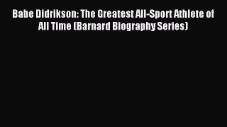 Read Babe Didrikson: The Greatest All-Sport Athlete of All Time (Barnard Biography Series)
