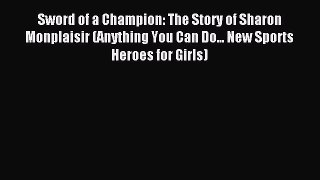 Read Sword of a Champion: The Story of Sharon Monplaisir (Anything You Can Do... New Sports