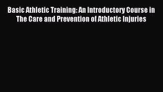 Read Basic Athletic Training: An Introductory Course in The Care and Prevention of Athletic