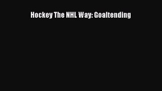 Read Hockey The NHL Way: Goaltending Ebook Free
