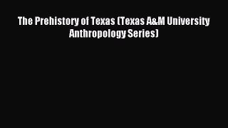 Read The Prehistory of Texas (Texas A&M University Anthropology Series) Ebook Free