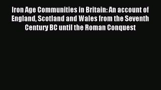 Read Iron Age Communities in Britain: An account of England Scotland and Wales from the Seventh