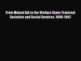 Read From Mutual Aid to the Welfare State: Fraternal Societies and Social Services 1890-1967