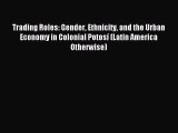 Read Trading Roles: Gender Ethnicity and the Urban Economy in Colonial Potosí (Latin America