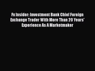 PDF Fx Insider: Investment Bank Chief Foreign Exchange Trader With More Than 20 Years' Experience